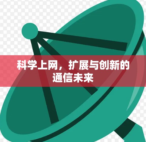 科学上网，扩展与创新的通信未来