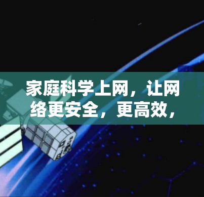 家庭科学上网，让网络更安全，更高效，更实用