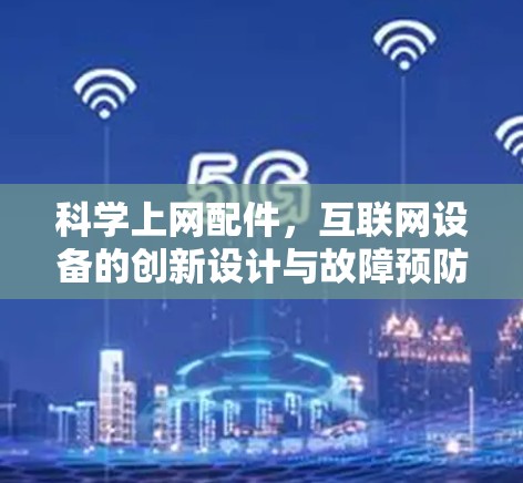 科学上网配件，互联网设备的创新设计与故障预防技术