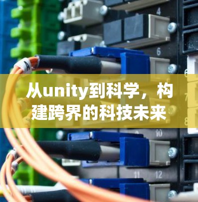 从unity到科学，构建跨界的科技未来