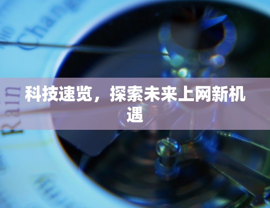 科技速览，探索未来上网新机遇