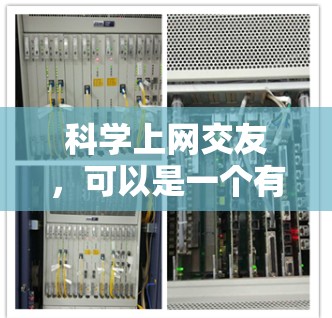 科学上网交友，可以是一个有趣且富有挑战性的活动。以下是一些步骤和建议，帮助你更好地进行科学上网交友