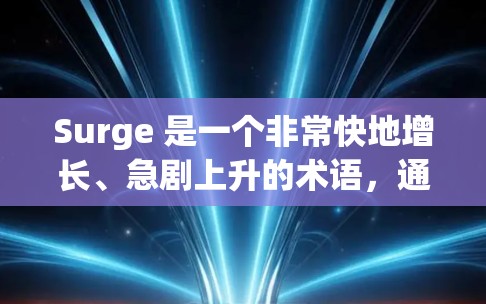 Surge 是一个非常快地增长、急剧上升的术语，通常用于描述事物迅速变化或增长的现象。以下是关于 Surge 的详细分析