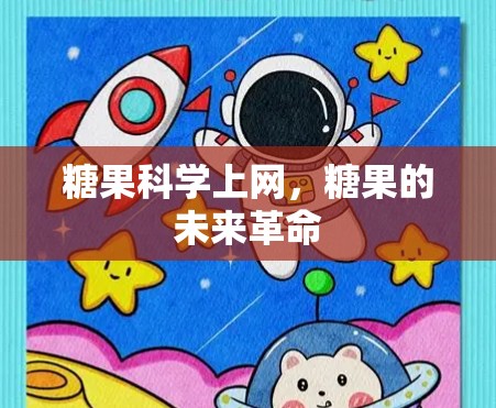 糖果科学上网，糖果的未来革命