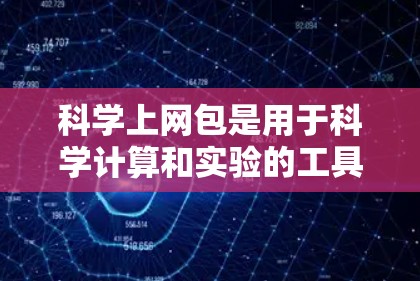 科学上网包是用于科学计算和实验的工具，涵盖了多种类型，如在线计算工具、编程包和数据可视化工具。以下是对这些工具的详细分类和建议