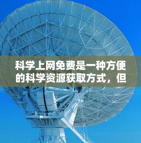 科学上网免费是一种方便的科学资源获取方式，但使用时需要注意以下几点