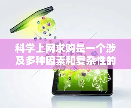 科学上网求购是一个涉及多种因素和复杂性的问题，以下是一步步的解决方案