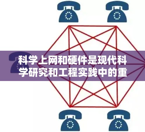 科学上网和硬件是现代科学研究和工程实践中的重要组成部分。科学上网通常指在学术、科研或工业等领域使用互联网进行数据共享、协作、研究等。硬件则是支持这些功能的基础设施和设备