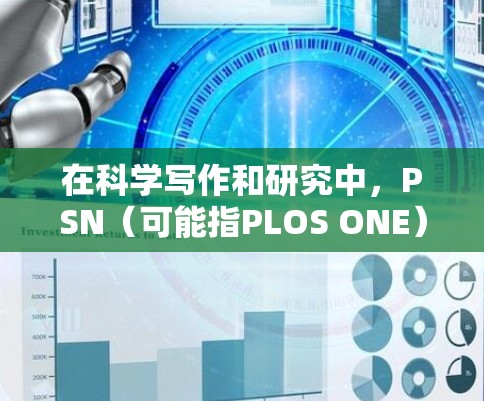 在科学写作和研究中，PSN（可能指PLOS ONE）是一个重要的平台，用于记录和分享研究成果。PLOS ONE是自然杂志的开放阅读平台，旨在为研究人员提供一个公开、透明、高质量的科学出版物资源