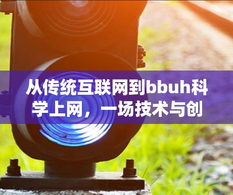 从传统互联网到bbuh科学上网，一场技术与创新的革命