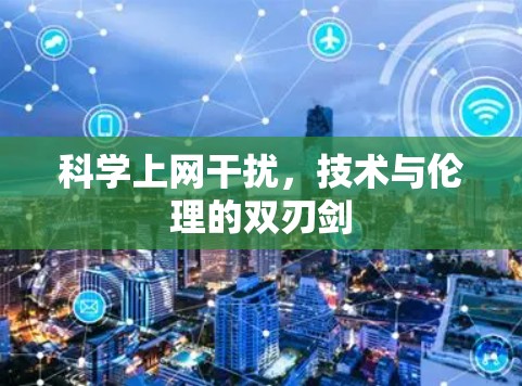 科学上网干扰，技术与伦理的双刃剑