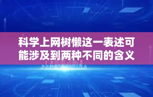 科学上网树懒这一表述可能涉及到两种不同的含义，具体取决于上下文。以下是对这两种可能解释的详细分析