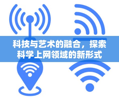 科技与艺术的融合，探索科学上网领域的新形式