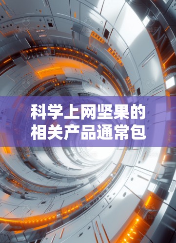 科学上网坚果的相关产品通常包括