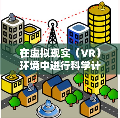 在虚拟现实（VR）环境中进行科学计算或数据分析，是一个非常有趣且实用的领域。以下是一些步骤和方法，帮助您在VR环境中进行科学工作