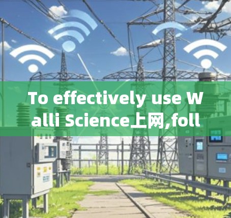 To effectively use Walli Science上网,follow this organized approach: