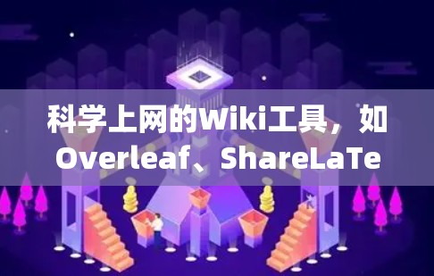 科学上网的Wiki工具，如Overleaf、ShareLaTeX、Scribe、Mendeley和Academia，各有其独特的优势和适用场景。以下是根据不同需求和预算选择合适的工具的建议
