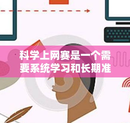 科学上网赛是一个需要系统学习和长期准备的项目，以下是一个有条理的总结和建议