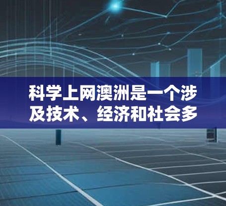 科学上网澳洲是一个涉及技术、经济和社会多方面的问题。以下是对这个问题的分步解释和总结