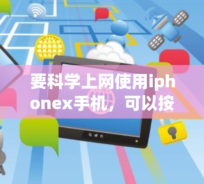 要科学上网使用iphonex手机，可以按照以下步骤进行
