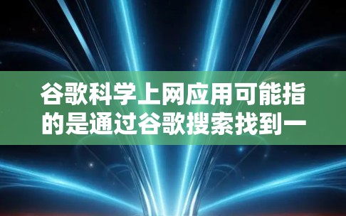 谷歌科学上网应用可能指的是通过谷歌搜索找到一些支持科学计算的工具或应用。然而，谷歌本身并不是专门的科学计算工具，但它是一个强大的搜索引擎和网络服务，可以用于进行科学计算、数据分析等