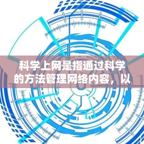 科学上网是指通过科学的方法管理网络内容，以保护自身不受 unwanted ads、垃圾邮件、暴力等信息的影响。与梅林（可能指某种类型的搜索引擎或过滤功能）无关，但以下是一些科学上网的实用技巧和方法