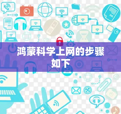 鸿蒙科学上网的步骤如下