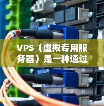 VPS（虚拟专用服务器）是一种通过互联网连接到物理服务器的虚拟化服务器，旨在提供一致的访问体验和性能，特别是在需要频繁访问Web内容和处理大量数据的场景。以下是VPS原理的详细解析