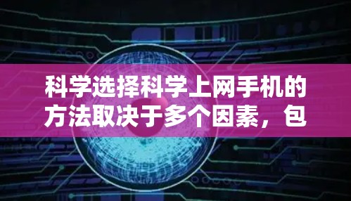 科学选择科学上网手机的方法取决于多个因素，包括需求、预算和使用场景。以下是详细的指南，帮助你做出明智的选择