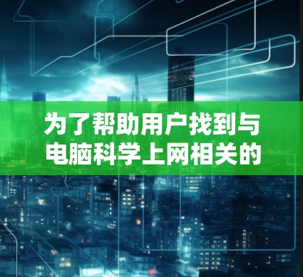 为了帮助用户找到与电脑科学上网相关的GitHub项目，您可以按照以下步骤进行搜索
