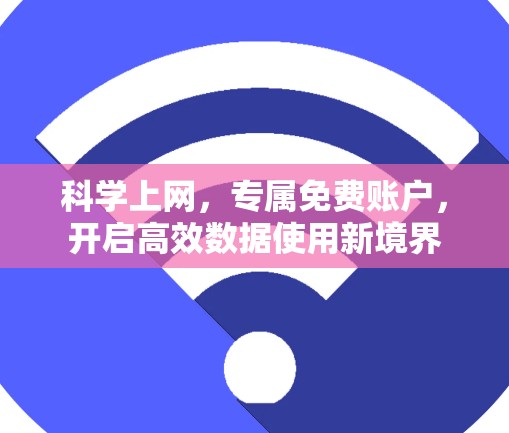 科学上网，专属免费账户，开启高效数据使用新境界