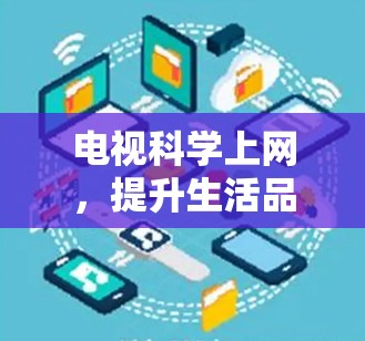 电视科学上网，提升生活品质的科技解决方案