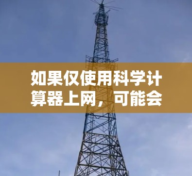 如果仅使用科学计算器上网，可能会带来以下体验