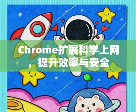 Chrome扩展科学上网，提升效率与安全