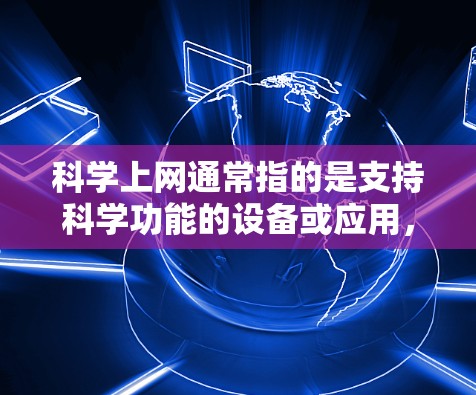 科学上网通常指的是支持科学功能的设备或应用，例如计算器、科学网站或科学应用。以下是一些可能的解释