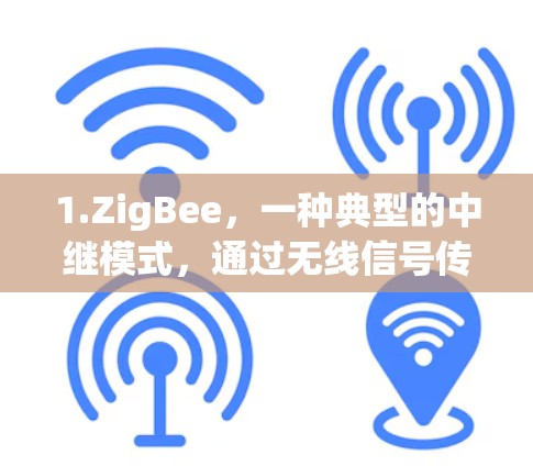 1.ZigBee，一种典型的中继模式，通过无线信号传递数据，但可能有更高的延迟，适用于低延迟需求