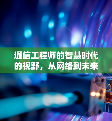 通信工程师的智慧时代的视野，从网络到未来的通信未来
