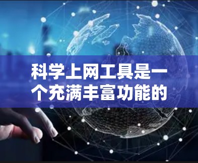 科学上网工具是一个充满丰富功能的网络资源，涵盖了计算、绘图、文档管理等多个领域。以下是一些推荐的工具，每个工具都针对不同的应用场景，提供了高效的科学计算和展示能力
