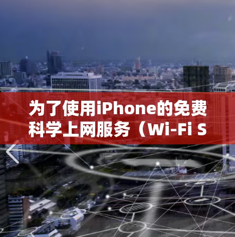 为了使用iPhone的免费科学上网服务（Wi-Fi Science）您可以按照以下步骤操作