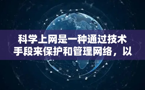 科学上网是一种通过技术手段来保护和管理网络，以减少网络安全风险的上网方式。以下是一步步的指南，帮助你科学地进行上网