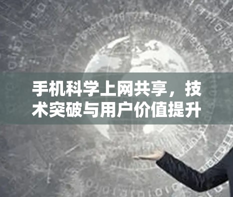 手机科学上网共享，技术突破与用户价值提升