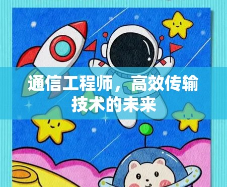 通信工程师，高效传输技术的未来