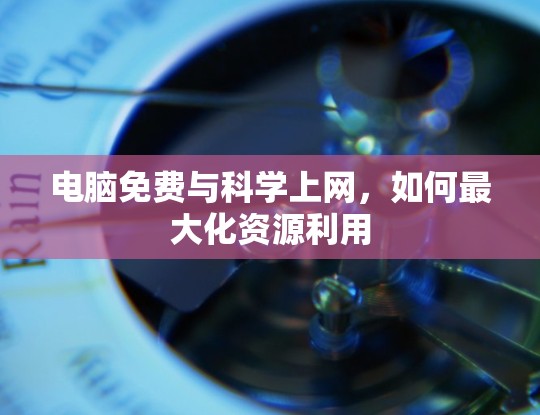 电脑免费与科学上网，如何最大化资源利用