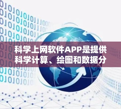 科学上网软件APP是提供科学计算、绘图和数据分析的在线工具，涵盖了多种功能模块。以下是几种常见的科学上网软件APP及其特点