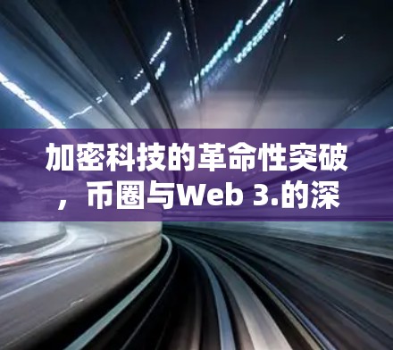 加密科技的革命性突破，币圈与Web 3.的深度融合