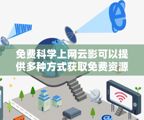 免费科学上网云影可以提供多种方式获取免费资源,以下是几种主要的免费云服务、在线网站、平台和软件推荐 免费科学上网云影可以提供多种方式获取免费资源,以下是几种主要的免费云服务、在线网站、平台和软件推荐