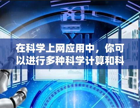 在科学上网应用中,你可以进行多种科学计算和科学工具使用。以下是一个系统化的指南,帮助你顺利使用该应用 在科学上网应用中,你可以进行多种科学计算和科学工具使用。以下是一个系统化的指南,帮助你顺利使用该应用