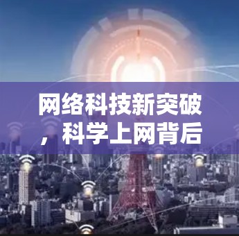 网络科技新突破，科学上网背后的创新与未来展望