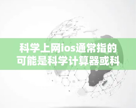 科学上网ios通常指的可能是科学计算器或科学计算工具，这些工具在数学和科学领域中非常有用。以下是关于免费科学工具的详细分类和使用建议