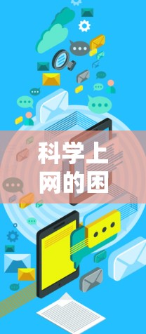 科学上网的困境，网络安全与科技创新的双刃剑